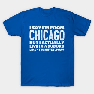I Say I'm From Chicago ... Humorous Statement Design T-Shirt